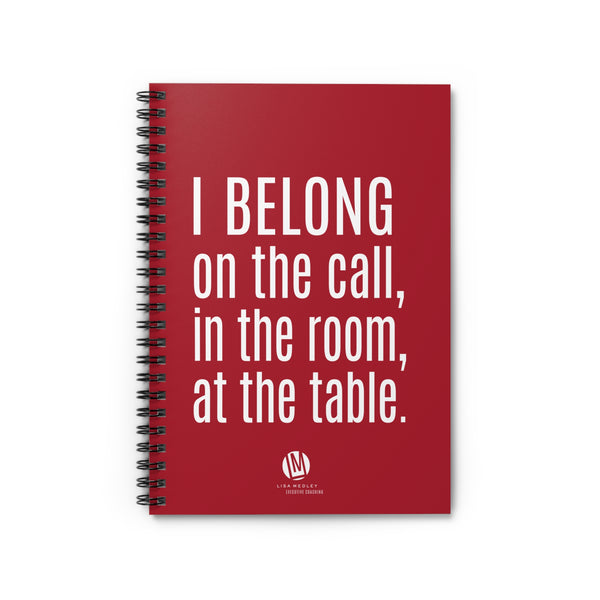 I BELONG on the call, in the room, at the table. (Spiral-Bound Notebook - RED)