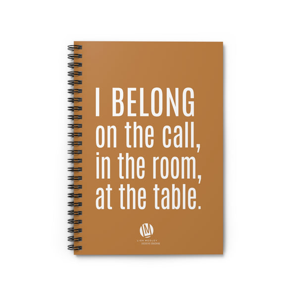 I BELONG on the call, in the room, at the table. (Spiral-Bound Notebook - GOLD)